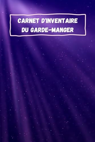 Carnet D'inventaire Du Garde-manger: 100 Pages, Suivi Des Articles Stockés Dans Le Garde-manger, Le Congélateur Et Le Réfrigérateur